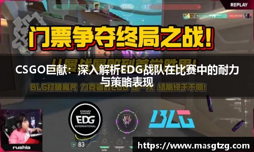 CSGO巨献：深入解析EDG战队在比赛中的耐力与策略表现