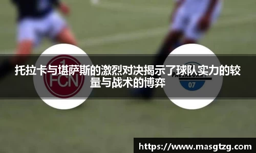托拉卡与堪萨斯的激烈对决揭示了球队实力的较量与战术的博弈